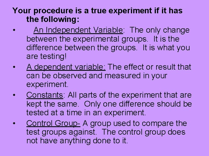 Your procedure is a true experiment if it has the following: • An Independent