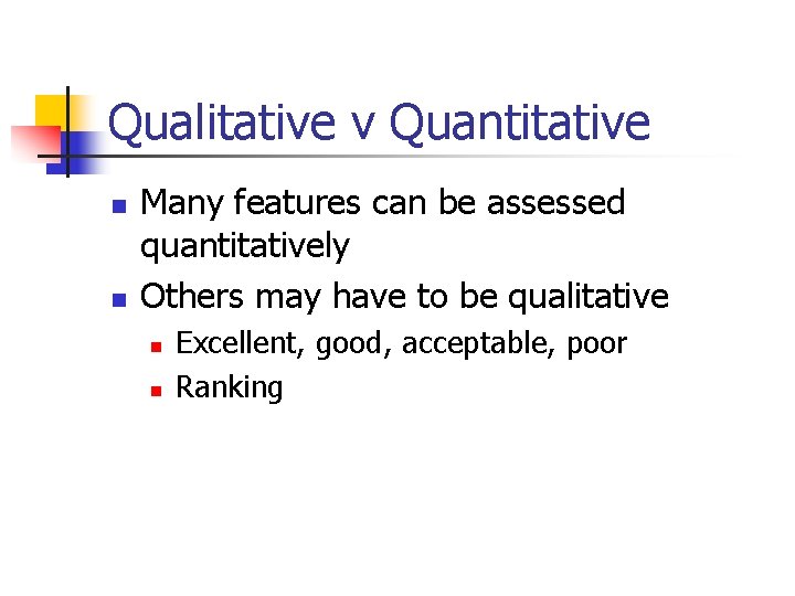 Qualitative v Quantitative n n Many features can be assessed quantitatively Others may have