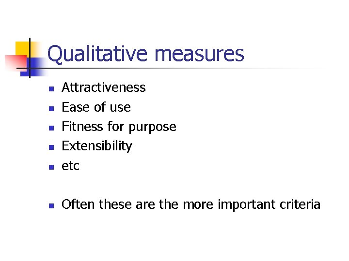 Qualitative measures n Attractiveness Ease of use Fitness for purpose Extensibility etc n Often