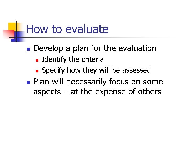 How to evaluate n Develop a plan for the evaluation n Identify the criteria