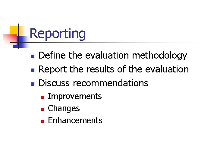 Reporting n n n Define the evaluation methodology Report the results of the evaluation
