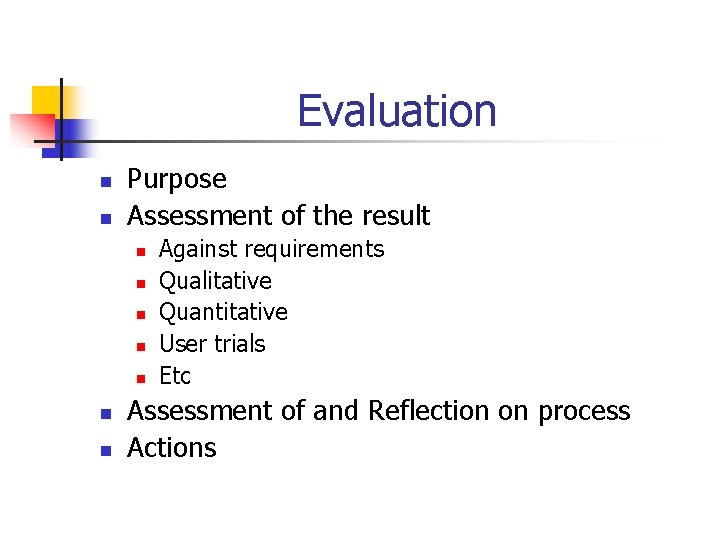 Evaluation n n Purpose Assessment of the result n n n n Against requirements