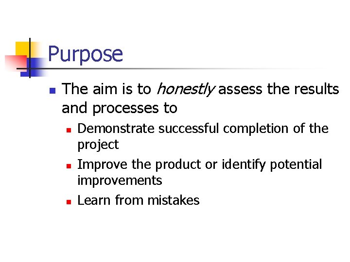 Purpose n The aim is to honestly assess the results and processes to n