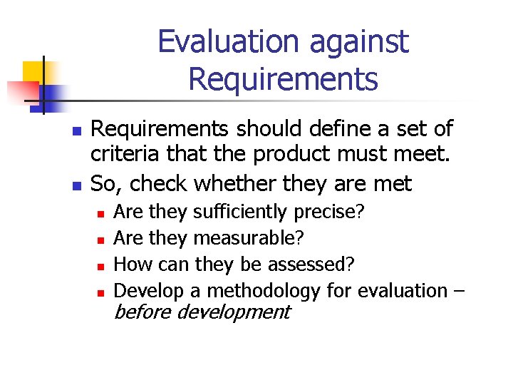 Evaluation against Requirements n n Requirements should define a set of criteria that the