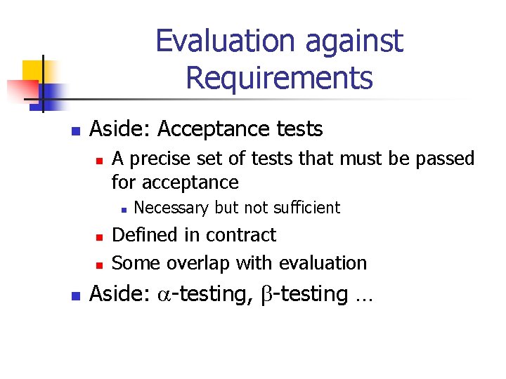 Evaluation against Requirements n Aside: Acceptance tests n A precise set of tests that