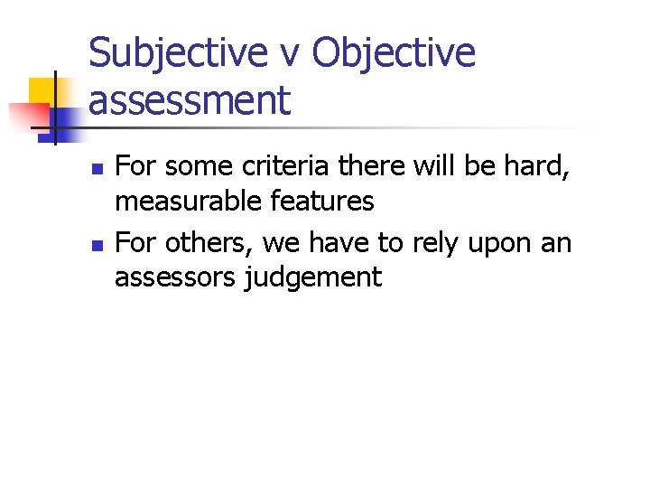 Subjective v Objective assessment n n For some criteria there will be hard, measurable