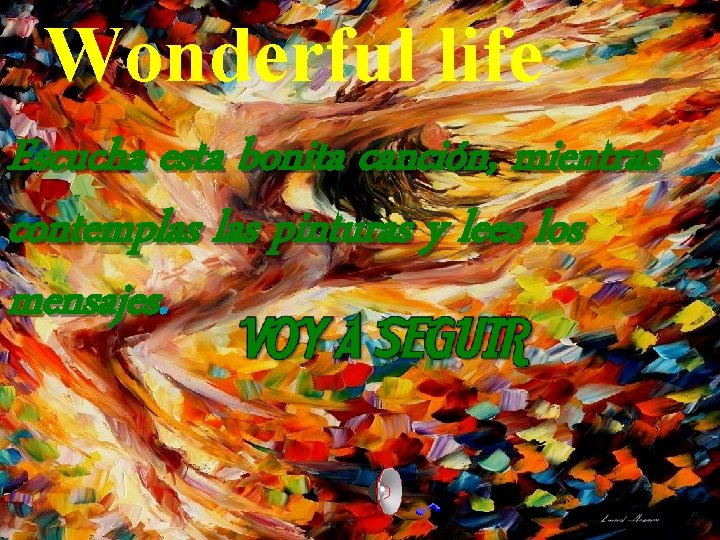 Wonderful life Escucha esta bonita canción, mientras contemplas pinturas y lees los mensajes. 