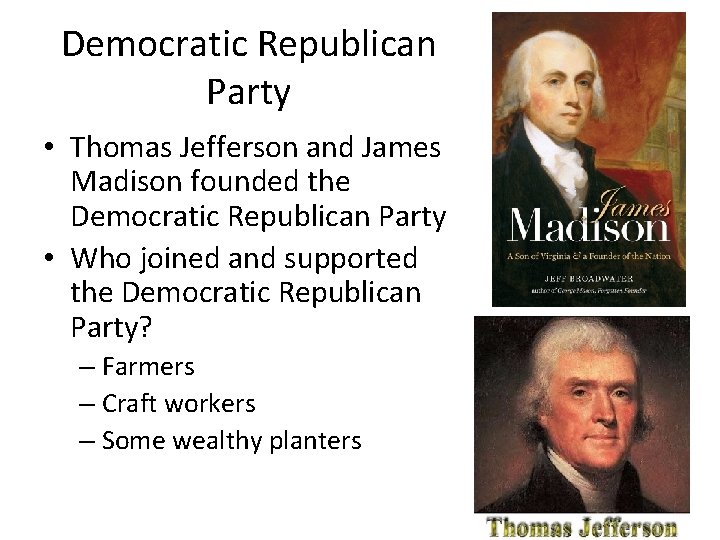 Democratic Republican Party • Thomas Jefferson and James Madison founded the Democratic Republican Party