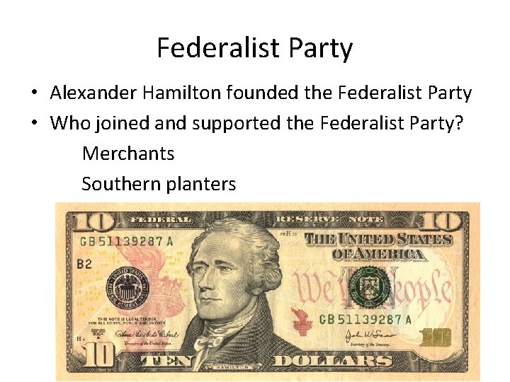 Federalist Party • Alexander Hamilton founded the Federalist Party • Who joined and supported