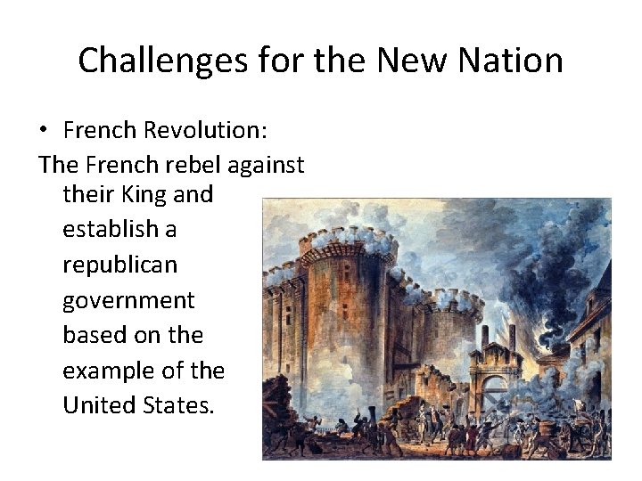 Challenges for the New Nation • French Revolution: The French rebel against their King