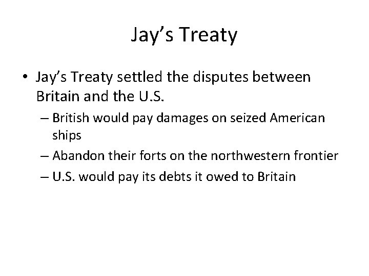 Jay’s Treaty • Jay’s Treaty settled the disputes between Britain and the U. S.