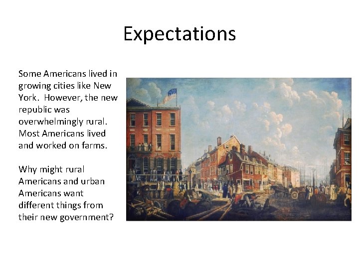 Expectations Some Americans lived in growing cities like New York. However, the new republic