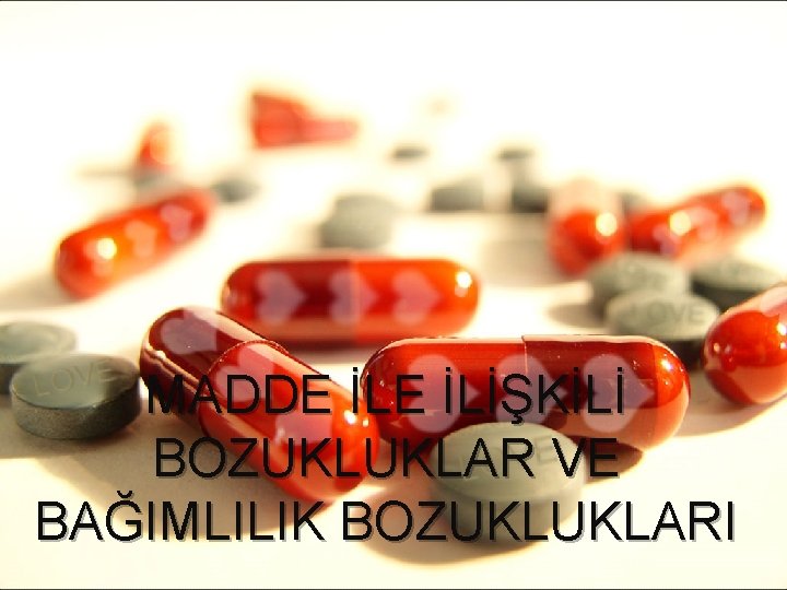 MADDE İLİŞKİLİ BOZUKLUKLAR VE BAĞIMLILIK BOZUKLUKLARI 