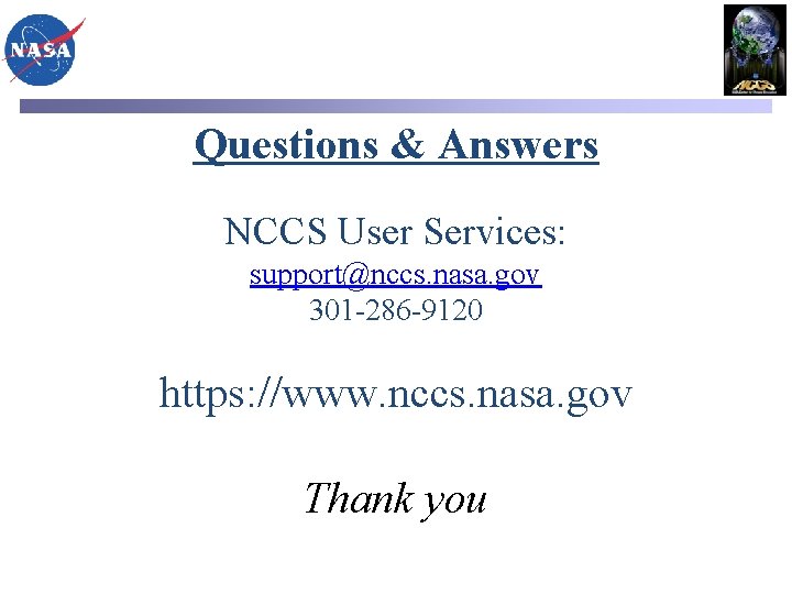 Questions & Answers NCCS User Services: support@nccs. nasa. gov 301 -286 -9120 https: //www.