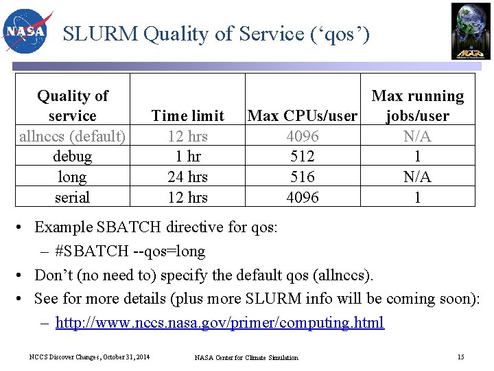 SLURM Quality of Service (‘qos’) Quality of service allnccs (default) debug long serial Time