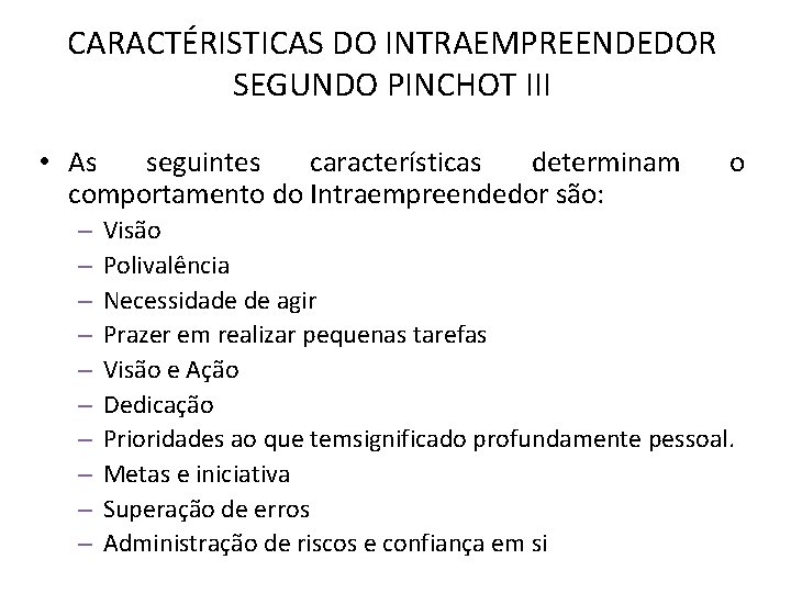 CARACTÉRISTICAS DO INTRAEMPREENDEDOR SEGUNDO PINCHOT III • As seguintes características determinam comportamento do Intraempreendedor