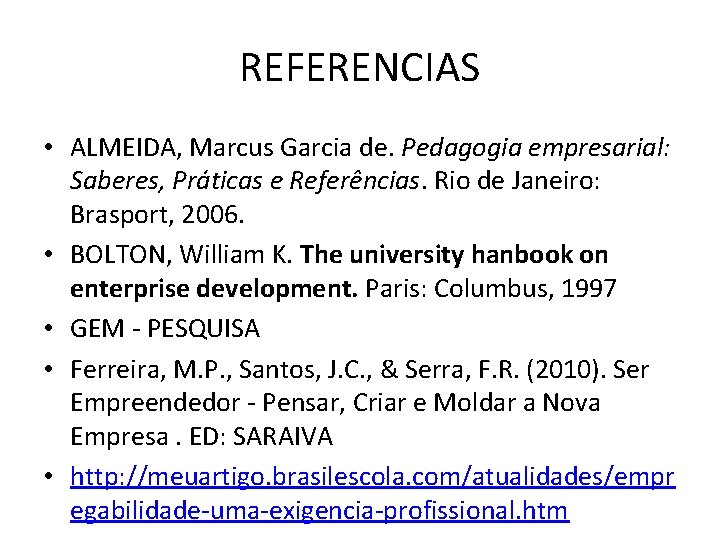REFERENCIAS • ALMEIDA, Marcus Garcia de. Pedagogia empresarial: Saberes, Práticas e Referências. Rio de