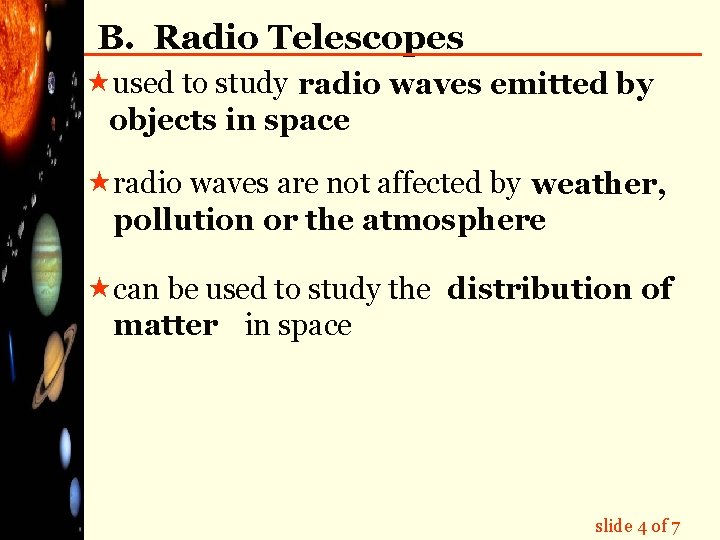 B. Radio Telescopes «used to study radio waves emitted by objects in space «radio