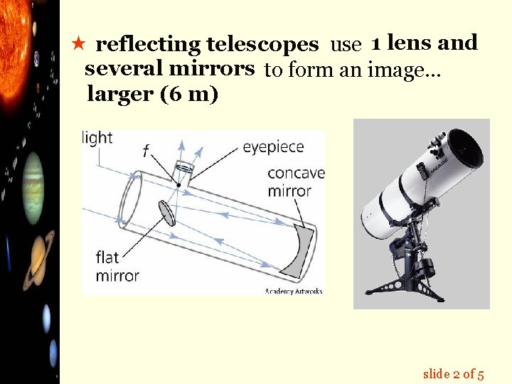  « reflecting telescopes use 1 lens and several mirrors to form an image.