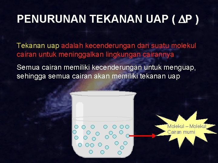 PENURUNAN TEKANAN UAP ( P ) Tekanan uap adalah kecenderungan dari suatu molekul cairan