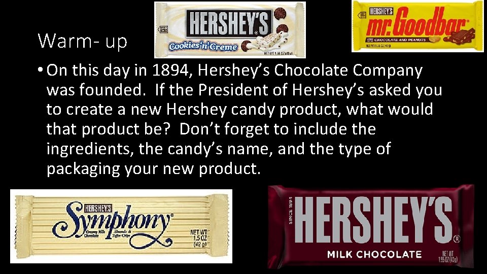 Warm- up • On this day in 1894, Hershey’s Chocolate Company was founded. If