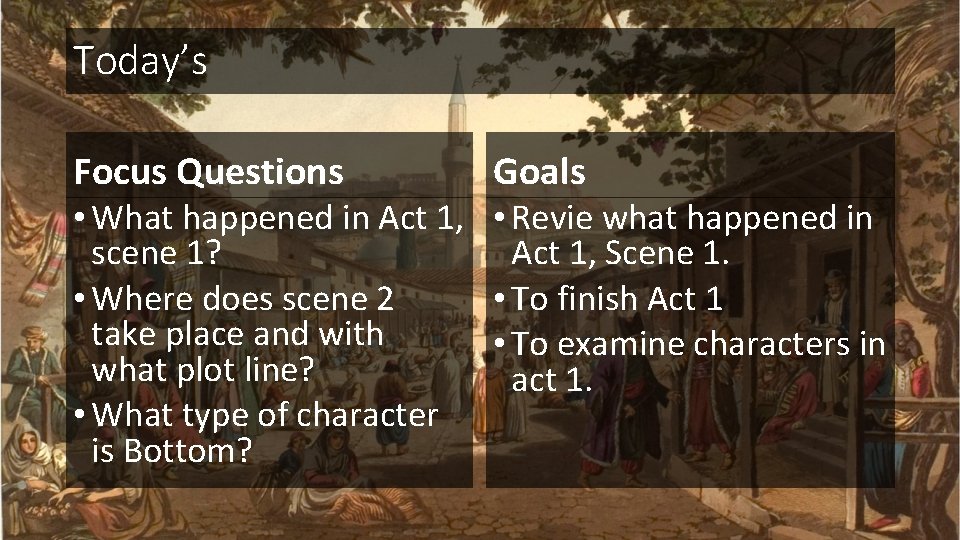 Today’s Focus Questions Goals • What happened in Act 1, • Revie what happened