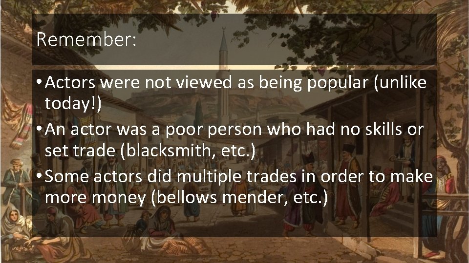 Remember: • Actors were not viewed as being popular (unlike today!) • An actor