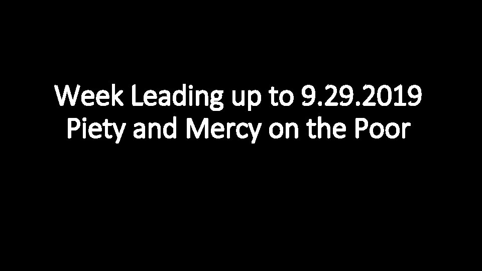 Week Leading up to 9. 2019 Piety and Mercy on the Poor 