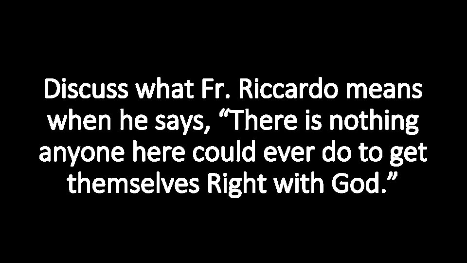 Discuss what Fr. Riccardo means when he says, “There is nothing anyone here could