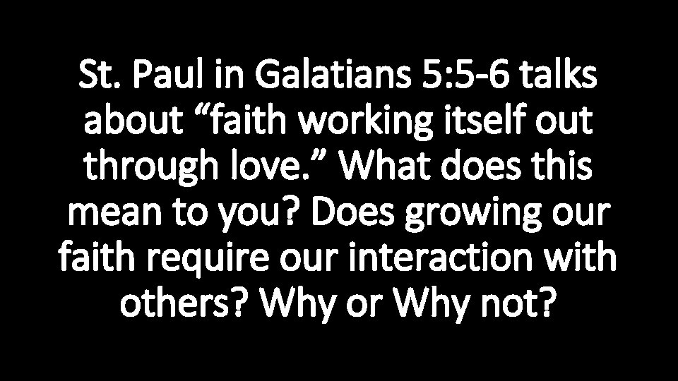 St. Paul in Galatians 5: 5 -6 talks about “faith working itself out through