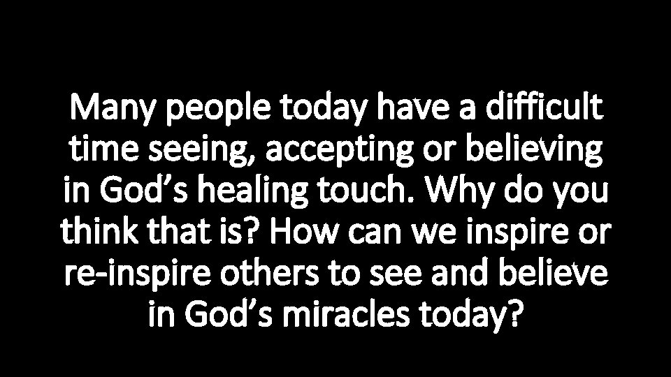 Many people today have a difficult time seeing, accepting or believing in God’s healing