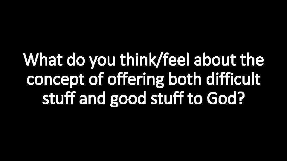 What do you think/feel about the concept of offering both difficult stuff and good