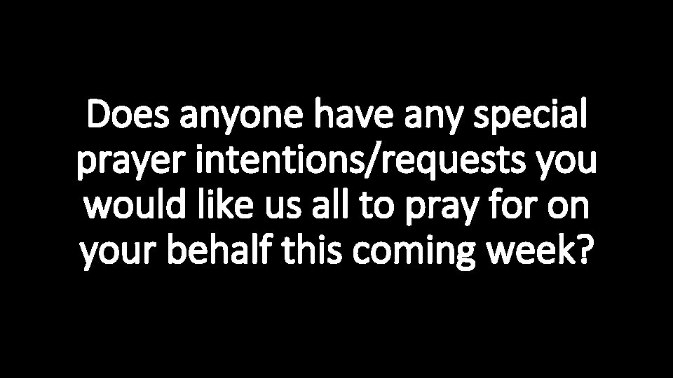 Does anyone have any special prayer intentions/requests you would like us all to pray
