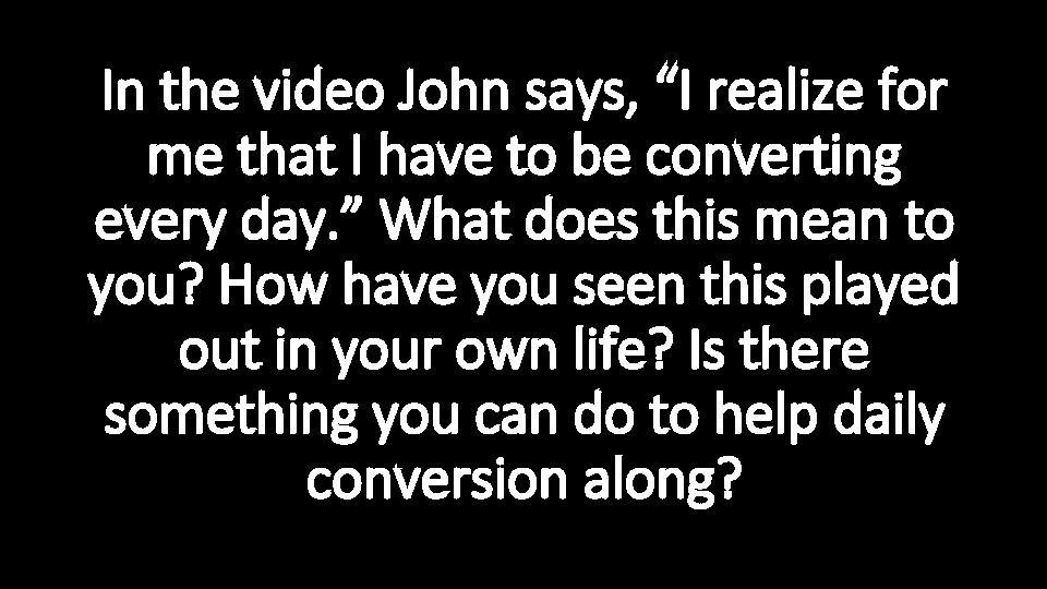 In the video John says, “I realize for me that I have to be