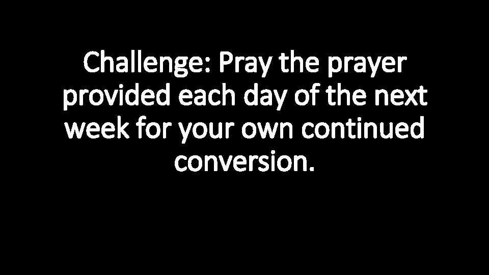 Challenge: Pray the prayer provided each day of the next week for your own