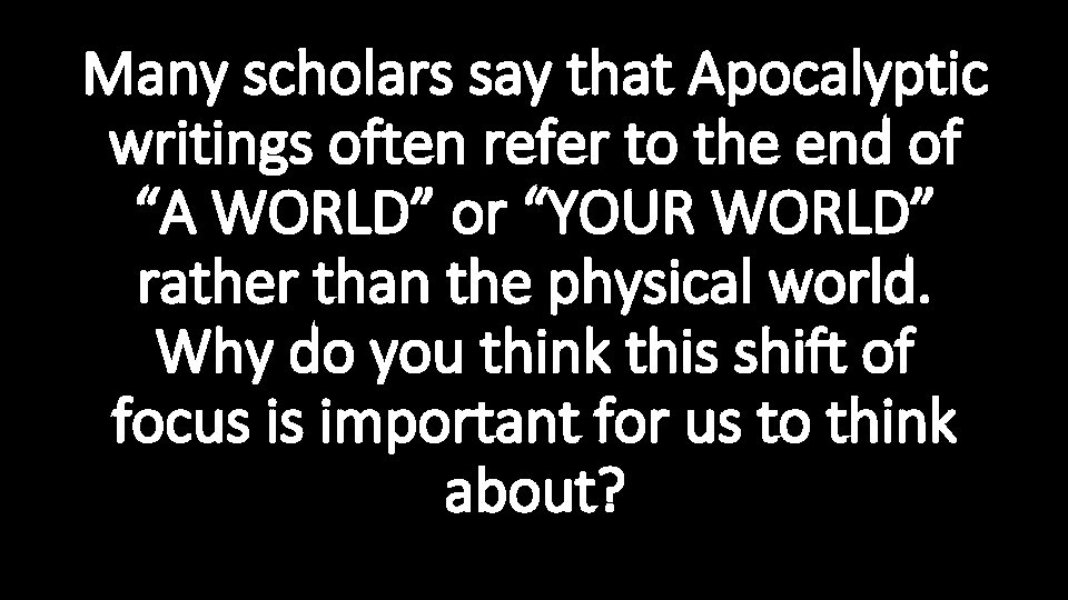 Many scholars say that Apocalyptic writings often refer to the end of “A WORLD”