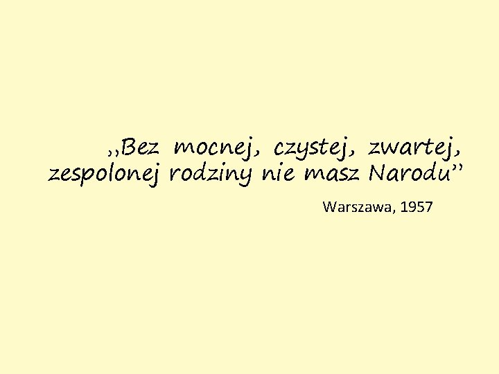 „Bez mocnej, czystej, zwartej, zespolonej rodziny nie masz Narodu” Warszawa, 1957 