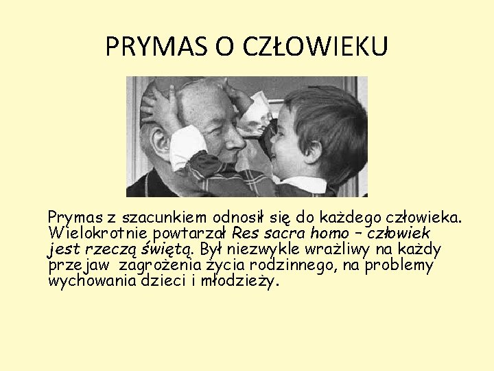 PRYMAS O CZŁOWIEKU Prymas z szacunkiem odnosił się do każdego człowieka. Wielokrotnie powtarzał Res