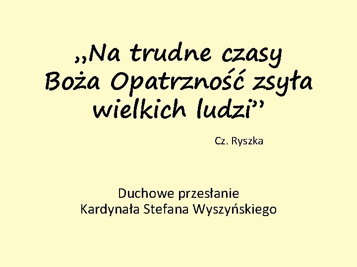 „Na trudne czasy Boża Opatrzność zsyła wielkich ludzi” Cz. Ryszka Duchowe przesłanie Kardynała Stefana