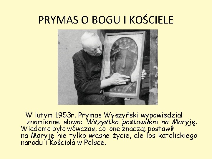 PRYMAS O BOGU I KOŚCIELE W lutym 1953 r. Prymas Wyszyński wypowiedział znamienne słowa: PRYMAS O BOGU I KOŚCIELE W lutym 1953 r. Prymas Wyszyński wypowiedział znamienne słowa: