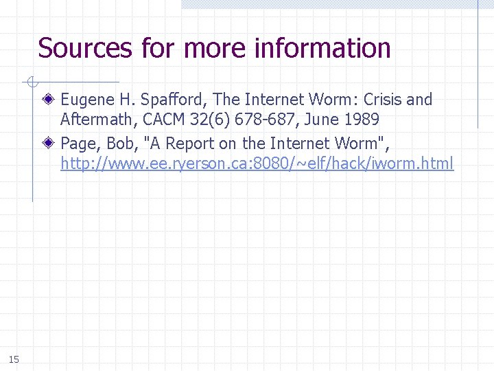 Sources for more information Eugene H. Spafford, The Internet Worm: Crisis and Aftermath, CACM