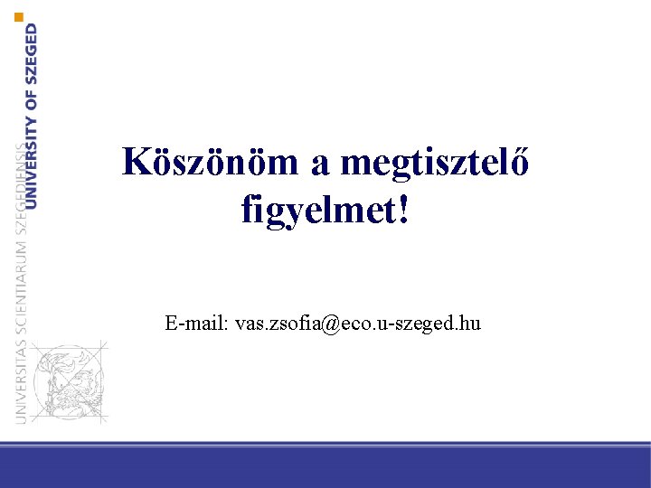 Köszönöm a megtisztelő figyelmet! E-mail: vas. zsofia@eco. u-szeged. hu 