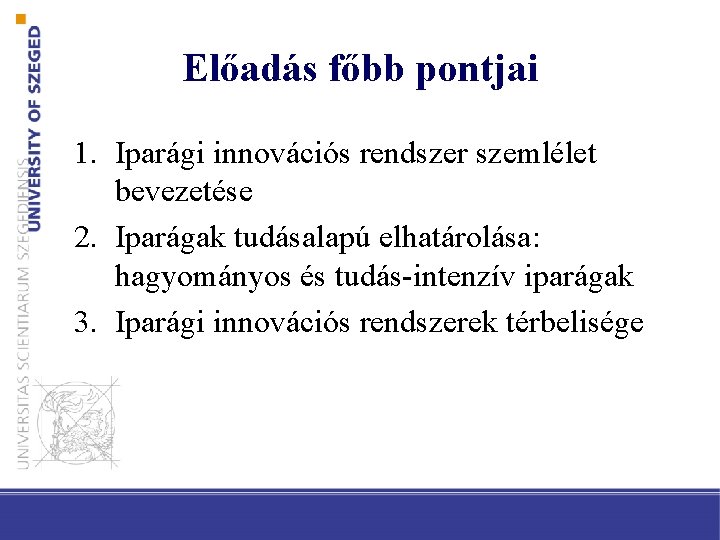 Előadás főbb pontjai 1. Iparági innovációs rendszer szemlélet bevezetése 2. Iparágak tudásalapú elhatárolása: hagyományos