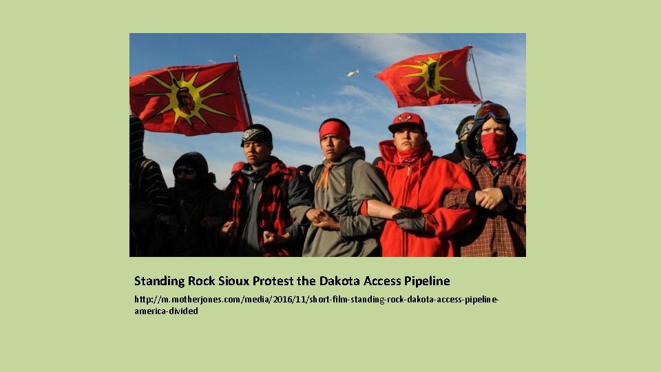 Standing Rock Sioux Protest the Dakota Access Pipeline http: //m. motherjones. com/media/2016/11/short-film-standing-rock-dakota-access-pipelineamerica-divided 
