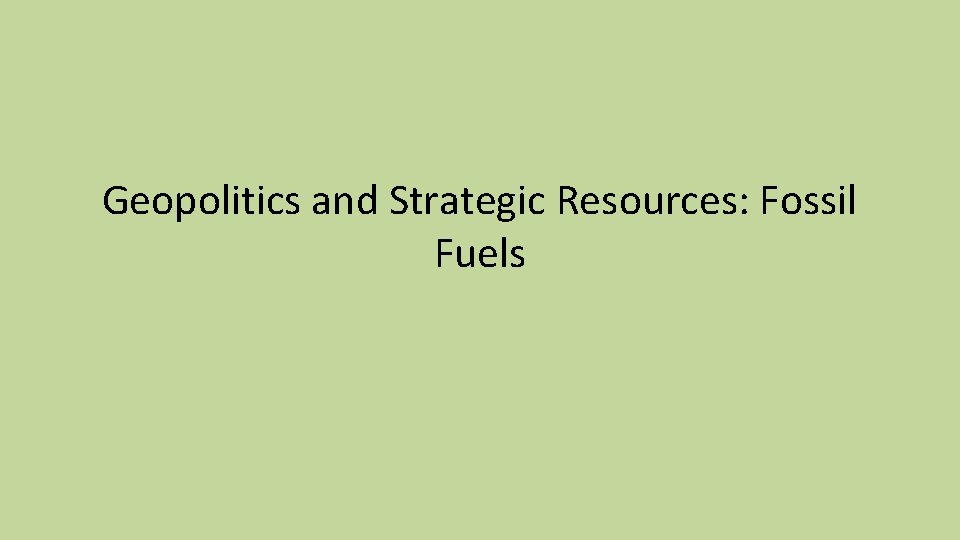 Geopolitics and Strategic Resources: Fossil Fuels 