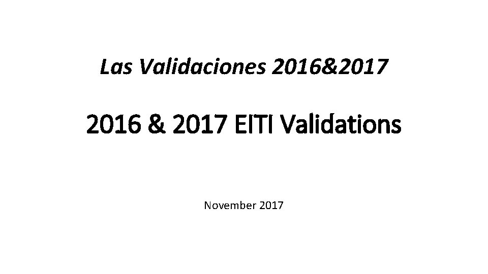 Las Validaciones 2016&2017 2016 & 2017 EITI Validations November 2017 