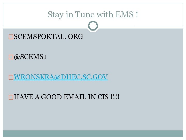 Stay in Tune with EMS ! �SCEMSPORTAL. ORG �@SCEMS 1 �WRONSKRA@DHEC. SC. GOV �HAVE