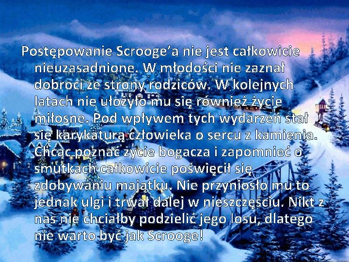 Postępowanie Scrooge’a nie jest całkowicie nieuzasadnione. W młodości nie zaznał dobroci ze strony rodziców.