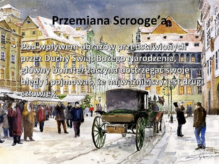 Przemiana Scrooge’a • Pod wpływem obrazów przedstawionych przez Duchy Świąt Bożego Narodzenia, główny bohater