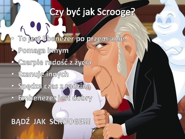 Czy być jak Scrooge? • • • To jest Ebenezer po przemianie. Pomaga innym